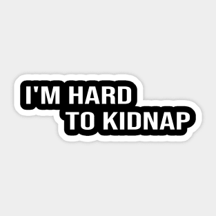 i'm hard to kidnap:funny,funnyslogan,gift ideas,funny gift,funny gift ideas Sticker